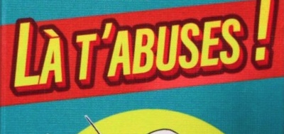 Là t’abuses !